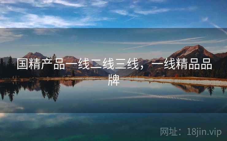 国精产品一线二线三线，一线精品品牌