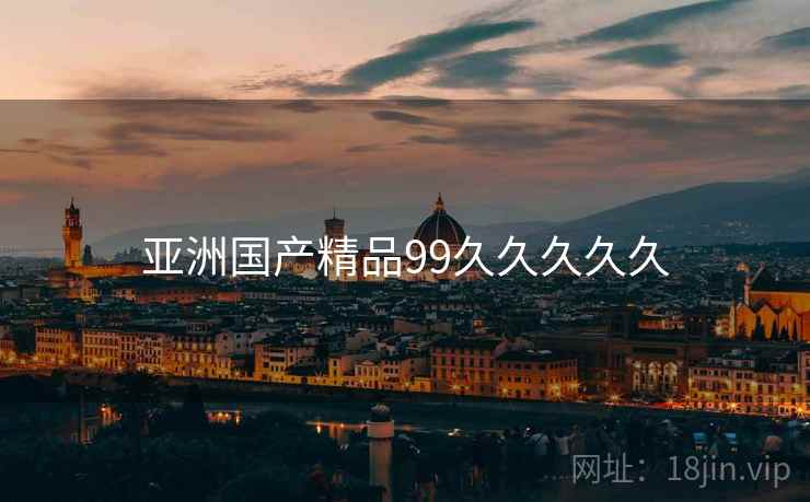 亚洲国产精品99久久久久久