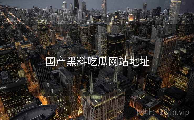 国产黑料吃瓜网站地址