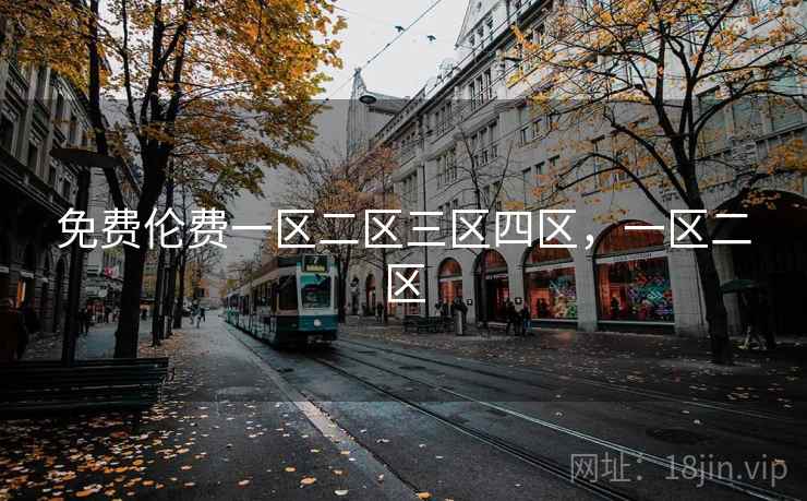 免费伦费一区二区三区四区,一区二区 免费伦费一区二区三区四区,一区二区